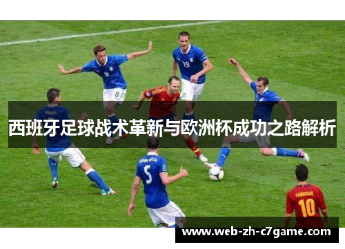 西班牙足球战术革新与欧洲杯成功之路解析
