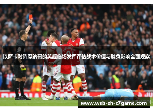 以萨卡对阵摩纳哥的英超临场发挥评估战术价值与胜负影响全面观察 以萨卡对阵摩纳哥的英超临场发挥评估战术价值与胜负影响全面观察