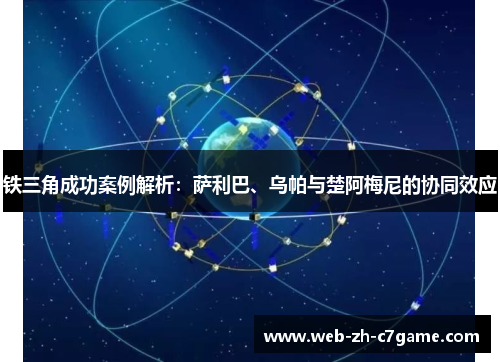 铁三角成功案例解析:萨利巴、乌帕与楚阿梅尼的协同效应 铁三角成功案例解析:萨利巴、乌帕与楚阿梅尼的协同效应