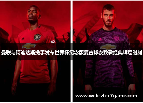 曼联与阿迪达斯携手发布世界杯纪念版复古球衣致敬经典辉煌时刻 曼联与阿迪达斯携手发布世界杯纪念版复古球衣致敬经典辉煌时刻