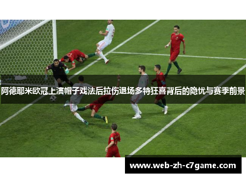 阿德耶米欧冠上演帽子戏法后拉伤退场多特狂喜背后的隐忧与赛季前景 阿德耶米欧冠上演帽子戏法后拉伤退场多特狂喜背后的隐忧与赛季前景