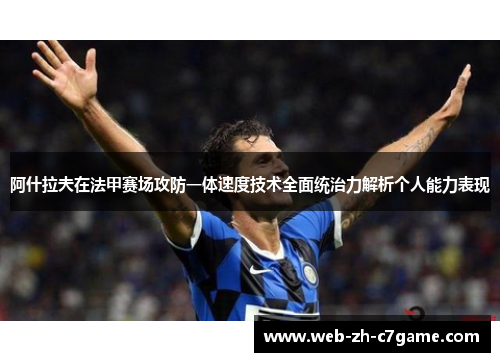 阿什拉夫在法甲赛场攻防一体速度技术全面统治力解析个人能力表现