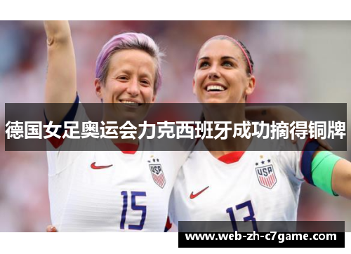 德国女足奥运会力克西班牙成功摘得铜牌 德国女足奥运会力克西班牙成功摘得铜牌